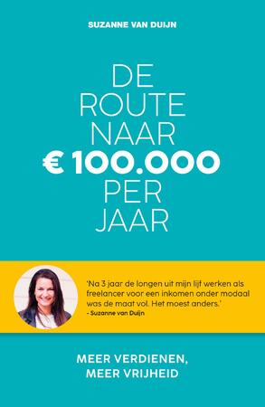 De route naar 100.000 euro per jaar - Suzanne van Duijn De route naar 100.000 euro per jaar - Suzanne van Duijn