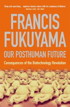 Our Posthuman Future - Francis Fukuyama Our Posthuman Future - Francis Fukuyama