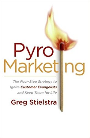 PyroMarketing: the four-step strategy to ignite customer evangelists and keep them for life - Greg Stielstra PyroMarketing: the four-step strategy to ignite customer evangelists and keep them for life - Greg Stielstra