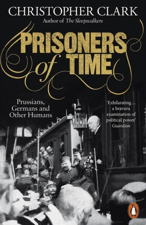 Prisoners of time: prussians, germans and other humans - Christopher Clark
