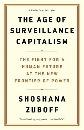 Age of surveillance capitalism: the fight for a human future at the new frontier of power - Professor Shoshana Zuboff