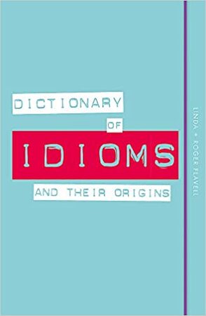 Dictionary of Idioms - Linda Flavell