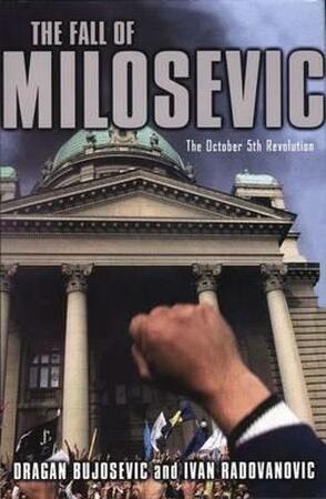 The Fall of Milosevic - Dragan Bujosevic, Ivan Radovanovic