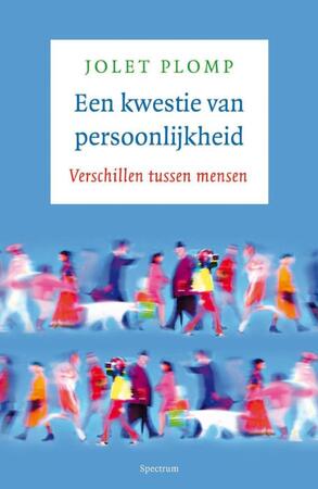 Een kwestie van persoonlijkheid: verschillen tussen mensen - Jolet Plomp Een kwestie van persoonlijkheid: verschillen tussen mensen - Jolet Plomp