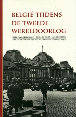 België tijdens de Tweede Wereldoorlog - Mark Van den Wijngaert, Bruno de Wever, Fabrice Maerten, Dirk Luyten België tijdens de Tweede Wereldoorlog - Mark Van den Wijngaert, Bruno de Wever, Fabrice Maerten, Dirk Luyten
