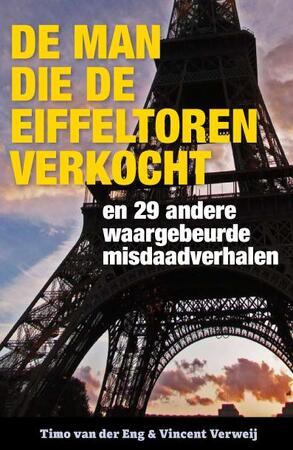 De man die de Eiffeltoren verkocht - Timo van der Eng, Vincent Verweij De man die de Eiffeltoren verkocht - Timo van der Eng, Vincent Verweij
