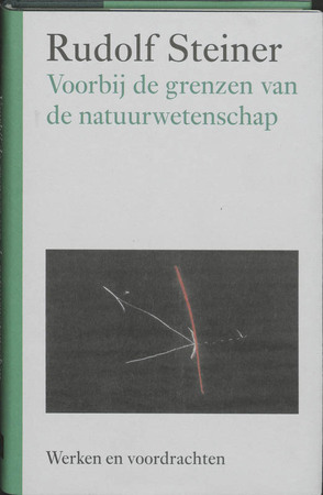 Voorbij de grenzen van de natuurwetenschap - Rudolf Steiner Voorbij de grenzen van de natuurwetenschap - Rudolf Steiner