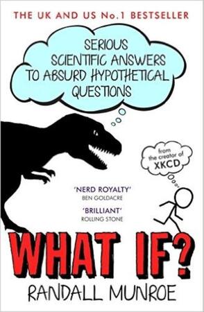 What if?: serious scientific answers to absurd hypothetical questions - Randall Munroe What if?: serious scientific answers to absurd hypothetical questions - Randall Munroe