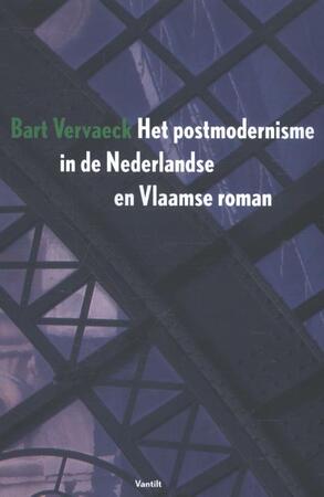 Het postmodernisme in de Nederlandse en Vlaamse roman - Bart Vervaeck Het postmodernisme in de Nederlandse en Vlaamse roman - Bart Vervaeck