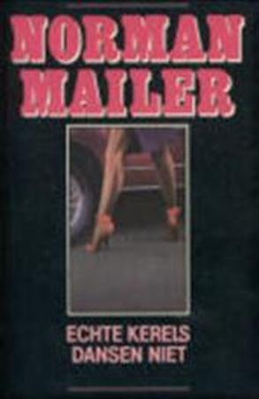 Echte kerels dansen niet - Norman Mailer, Frans Bruning Echte kerels dansen niet - Norman Mailer, Frans Bruning