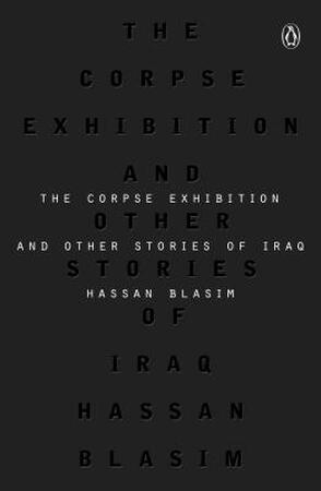 The Corpse Exhibition And Other Stories of Iraq - Hassan Blasim