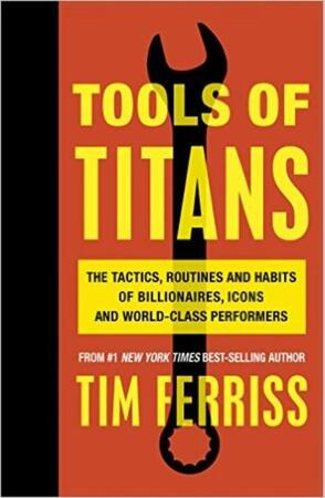 Tools of titans: The tactics, routines, and habits of billionaires, icons, and world-class performers - Tim Ferriss Tools of titans: The tactics, routines, and habits of billionaires, icons, and world-class performers - Tim Ferriss