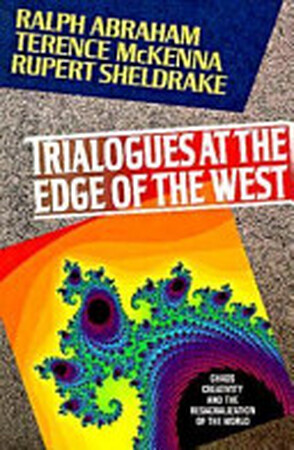 Trialogues at the Edge of the West - Ralph Abraham, Terence K. McKenna, Rupert Sheldrake Trialogues at the Edge of the West - Ralph Abraham, Terence K. McKenna, Rupert Sheldrake