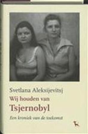 Wij houden van Tsjernobyl - S. Aleksijevitsj Wij houden van Tsjernobyl - S. Aleksijevitsj