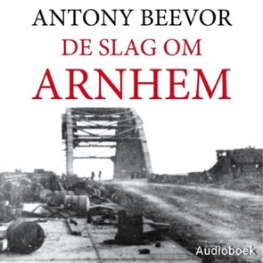 De slag om Arnhem - Antony Beevor De slag om Arnhem - Antony Beevor