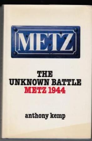 The Unknown Battle - Metz 1944 - Anthony Kemp The Unknown Battle - Metz 1944 - Anthony Kemp