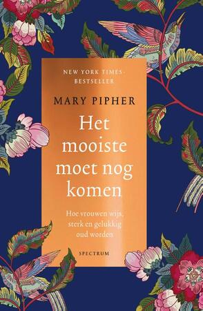 Het mooiste moet nog komen: hoe vrouwen wijzer, sterker en gelukkiger oud worden - Mary Pipher Het mooiste moet nog komen: hoe vrouwen wijzer, sterker en gelukkiger oud worden - Mary Pipher