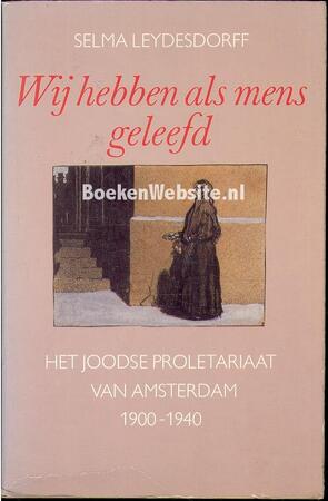 Wij hebben als mens geleefd: het joodse proletariaat van Amsterdam, 1900-1940 - Selma Leydesdorff Wij hebben als mens geleefd: het joodse proletariaat van Amsterdam, 1900-1940 - Selma Leydesdorff
