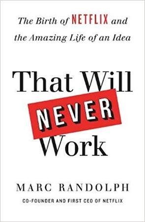 That will never work: the birth of netflix and the amazing life of an idea - Marc Randolph