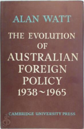The Evolution of Australian Foreign Policy 1938-1965 - Alan Watt, Watt