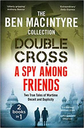 Double Cross and Spy Among Friends - Ben Macintyre Double Cross and Spy Among Friends - Ben Macintyre