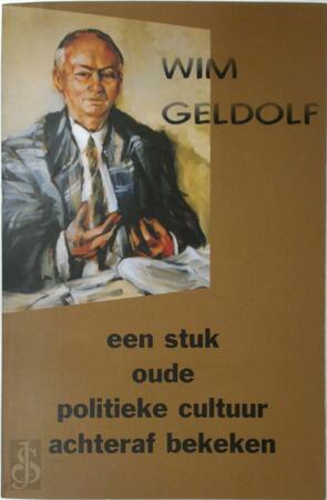 Een Stuk Oude Politieke Cultuur Achteraf Bekeken - Wim Geldolf Een Stuk Oude Politieke Cultuur Achteraf Bekeken - Wim Geldolf