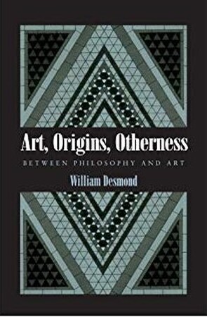 Art, origins, otherness - William Desmond Art, origins, otherness - William Desmond