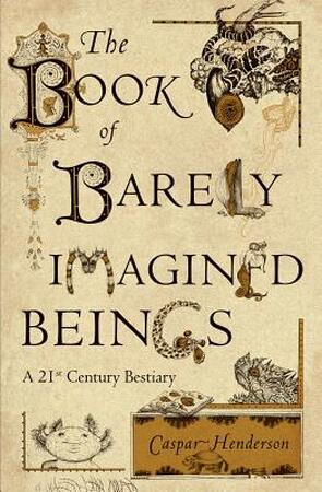 The Book of Barely Imagined Beings - Caspar Henderson