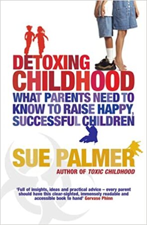 Detoxing Childhood - Sue Palmer Detoxing Childhood - Sue Palmer