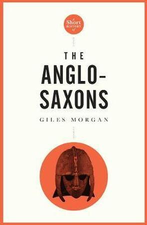 Short history of the anglo-saxons - Giles Morgan Short history of the anglo-saxons - Giles Morgan