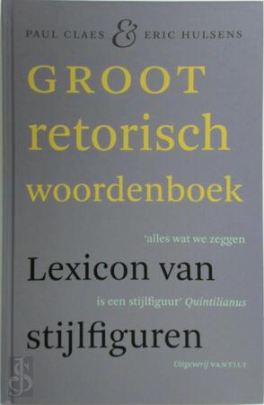 Groot retorisch woordenboek - Paul Claes ; Eric Hulsens