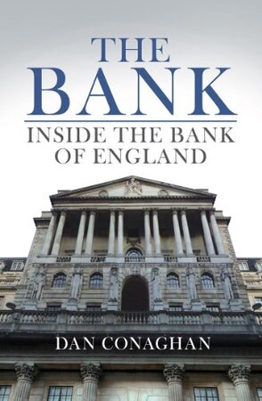 The Bank: inside the Bank of England - Dan Conaghan