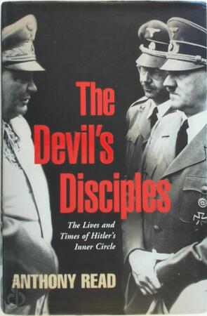 The Devil's Disciples - The Lives and Times of Hitler's Inner Circle - Anthony Read The Devil's Disciples - The Lives and Times of Hitler's Inner Circle - Anthony Read