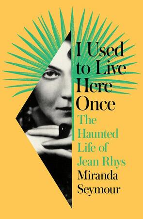 I used to live here once: the haunted life of jean rhys - Miranda Seymour I used to live here once: the haunted life of jean rhys - Miranda Seymour