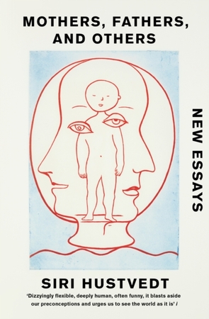 Mothers, fathers, and others: new essays - Siri Hustvedt