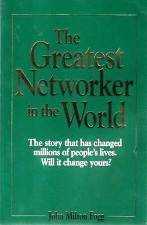 The Greatest Networker in the World - John Milton Fogg