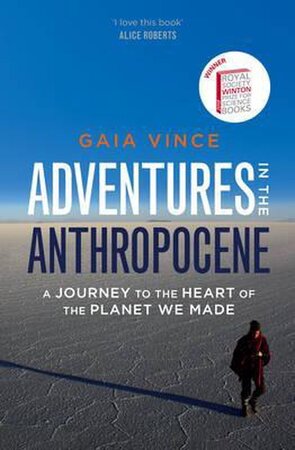 Adventures in the Anthropocene: a journey to the heart of the planet we made - Gaia Vince