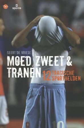 Moed, zweet en tranen - Geert De Vriese Moed, zweet en tranen - Geert De Vriese
