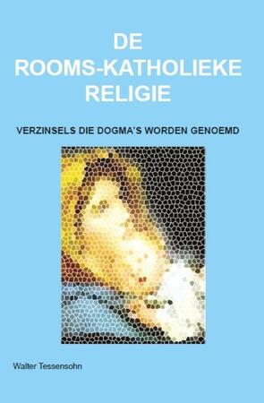 De rooms-katholieke religie - Walter Tessensohn De rooms-katholieke religie - Walter Tessensohn
