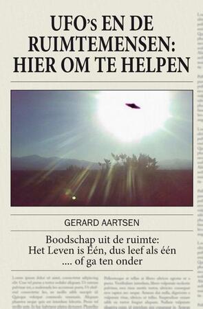Ufo s en de ruimtemensen: hier om te helpen - Gerard Aartsen Ufo s en de ruimtemensen: hier om te helpen - Gerard Aartsen