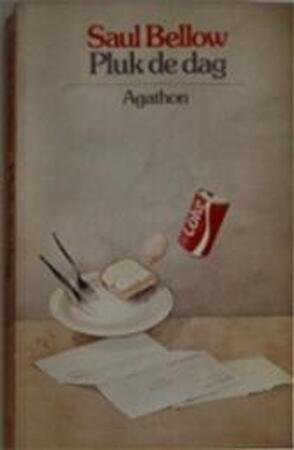 Pluk de dag - Saul Bellow, Bob den Uyl Pluk de dag - Saul Bellow, Bob den Uyl