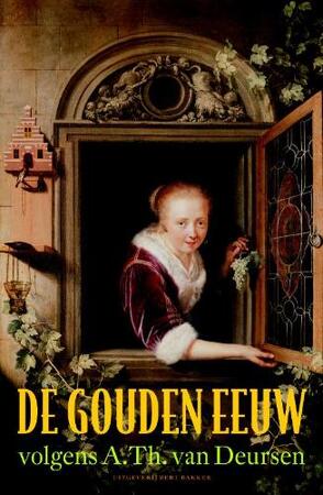 De gouden eeuw volgens A. Th. van Deursen - A. Th. van Deursen De gouden eeuw volgens A. Th. van Deursen - A. Th. van Deursen