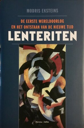 Lenteriten - de Eerste Wereldoorlog en het ontstaan van de Nieuwe Tijd - M. Eksteins Lenteriten - de Eerste Wereldoorlog en het ontstaan van de Nieuwe Tijd - M. Eksteins