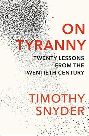 On Tyranny: twenty lessons from the twentieth century - Timothy Snyder On Tyranny: twenty lessons from the twentieth century - Timothy Snyder