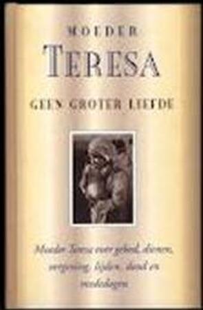 Geen groter liefde - Moeder Teresa, Thomas Moore Geen groter liefde - Moeder Teresa, Thomas Moore