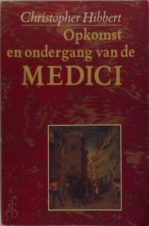 Opkomst en ondergang van de Medici - Christopher Hibbert, Aris J. van Braam Opkomst en ondergang van de Medici - Christopher Hibbert, Aris J. van Braam