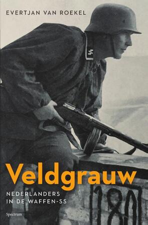 Veldgrauw - Nederlanders in de Waffen-SS - Evertjan van Roekel Veldgrauw - Nederlanders in de Waffen-SS - Evertjan van Roekel