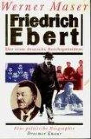 Friedrich Ebert, der erste deutsche Reichspräsident - Werner Maser