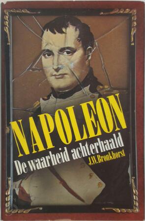 Napoleon, de waarheid achterhaald - J. W. Bronkhorst Napoleon, de waarheid achterhaald - J. W. Bronkhorst