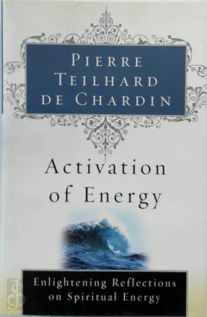 Activation of Energy - Pierre Teilhard de Chardin Activation of Energy - Pierre Teilhard de Chardin